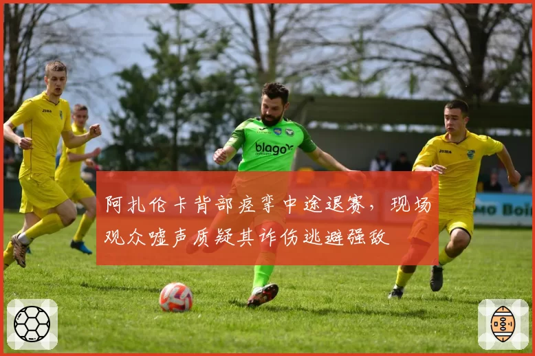 阿扎伦卡背部痉挛中途退赛,现场观众嘘声质疑其诈伤逃避强敌